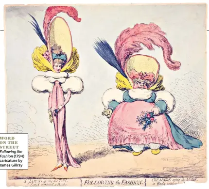  ??  ?? WORD ON THE STREET Following the Fashion (1794) caricature by James Gillray