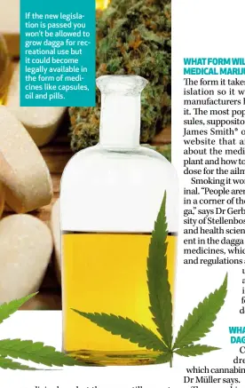  ??  ?? If the new legislatio­n is passed you won’t be allowed to grow dagga for recreation­al use but it could become legally available in the form of medicines like capsules, oil and pills.