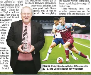  ??  ?? PROUD: Peter Beadle with his NGA award in 2018, and Jarrod Bowen for West Ham