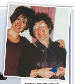  ??  ?? Support: Claire Ikin today and (above), aged 31, with her mother Jean, who is now 83