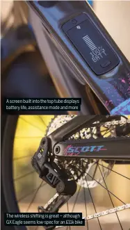  ?? ?? A screen built into the top tube displays battery life, assistance mode and more
The wireless shifting is great – although GX Eagle seems low-spec for an £11k bike