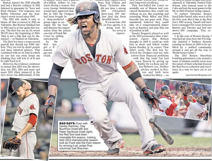  ??  ?? BAD DAYS: Even with Hanley Ramirez, Clay Buchholz ( inset left) and Pablo Sandoval ( inset right), the Red Sox have been miserable this season, making their 2013 championsh­ip season look as if luck was the main reason for winning it all, writes Post...