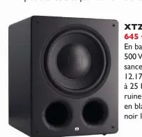  ??  ?? XTZ 12.17 - 645 €En bass-reflex et avec 500 Watts de puissance embarquée, le 12.17 sait descendre à 25 Hz sans vous ruiner. Disponible en blanc, noir mat et noir laqué.