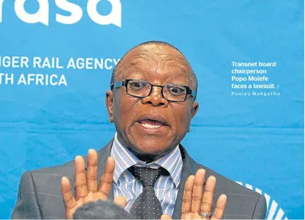  ?? / Puxley Makgatho ?? Transnet board chairperso­n Popo Molefe faces a lawsuit.