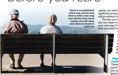  ?? UNSPLASH ?? There is no guidebook which sets out the best time to retire, how long you will live, how much money you will need, and where to invest it.