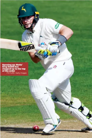  ?? PICTURE: Getty Images ?? Opening up: Notts’ Greg Smith has stepped up to the top of the order