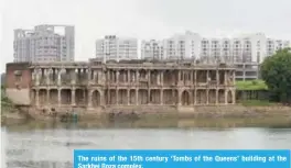  ??  ?? The ruins of the 15th century ‘Tombs of the Queens’ building at the Sarkhej Roza complex.