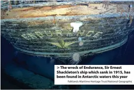  ?? Falklands Maritime Heritage Trust/National Geographic ?? > The wreck of Endurance, Sir Ernest Shackleton’s ship which sank in 1915, has been found in Antarctic waters this year
