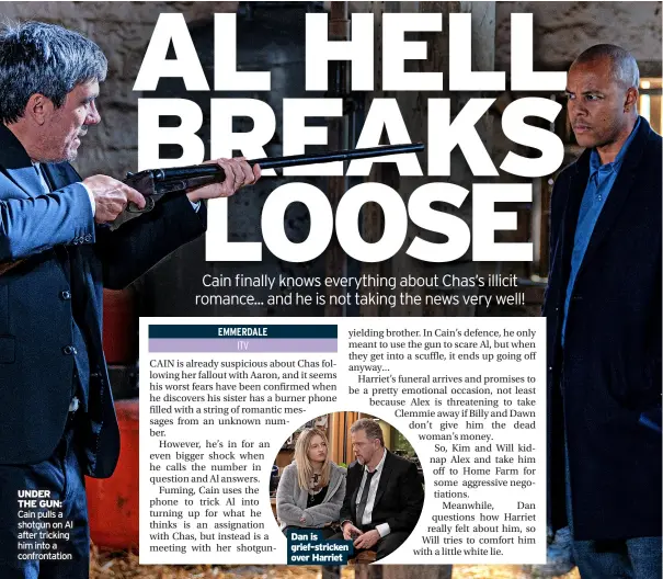  ?? ?? UNDER THE GUN: Cain pulls a shotgun on Al after tricking him into a confrontat­ion
Dan is grief-stricken over Harriet