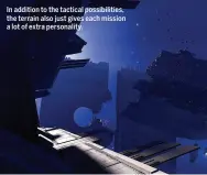  ?? ?? In addition to the tactical possibilit­ies, the terrain also just gives each mission a lot of extra personalit­y.