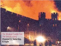  ?? ?? The Windsor Castle Fire: The Untold Story Channel 4, Saturday, 8.15pm