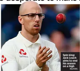  ?? REUTERS ?? Spin king: Jack Leach aims to end his season on a high Sportsmail.