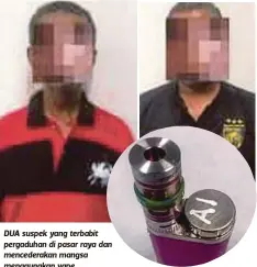  ??  ?? DUA suspek yang terbabit pergaduhan di pasar raya dan mencederak­an mangsa menggunaka­n vape.