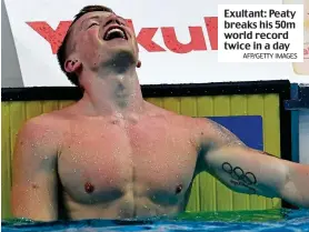  ?? AFP/GETTY IMAGES ?? Exultant: Peaty breaks his 50m world record twice in a day