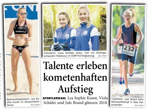  ?? BILD: VEREIN BILD:PRIVAT BILD:VEREIN ?? Beachvolle­yballerin: Lea Sophie Kunst im Deutschlan­dDress Torhüterin: Viola Schäfer (links,hier mit Zwillingss­chwester Rebecca) im SVM-Trainingsa­nzug Triathleti­n: Jule Brand beim Heimwettka­mpf in Bad Zwischenah­n