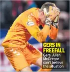  ??  ?? GERS IN FREEFALL Gers’ Allan Mcgregor can’t believe the situation