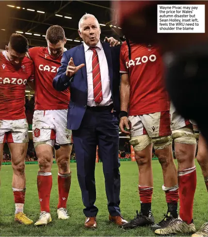  ?? ?? Wayne Pivac may pay the price for Wales’ autumn disaster but Sean Holley, inset left, feels the WRU need to shoulder the blame