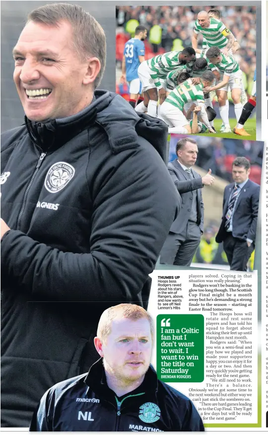  ??  ?? THUMBS UP Hoops boss Rodgers raved about his stars in the win of Rangers, above, and now wants to see off Neil Lennon’s Hibs