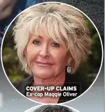  ?? ?? COVER-UP CLAIMS
Ex-cop Maggie Oliver