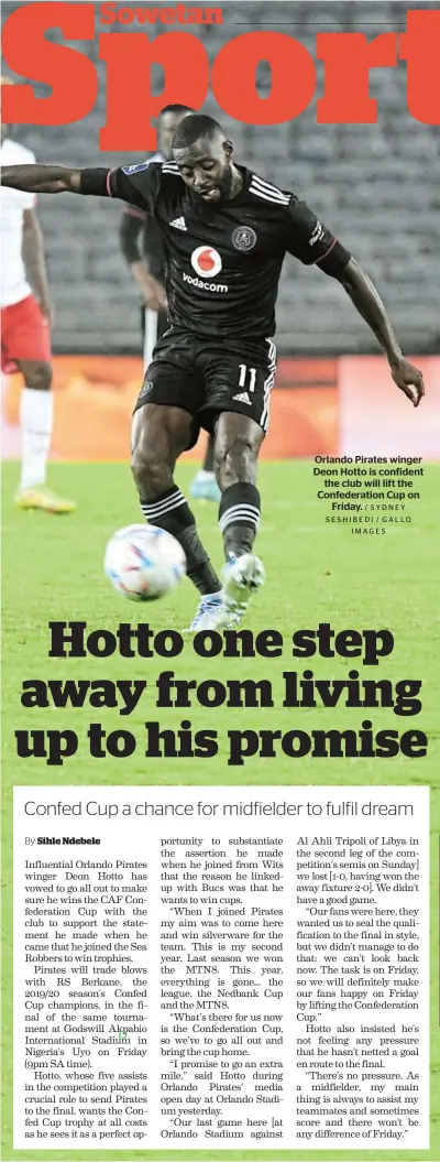 ?? / SYDNEY SESHIBEDI / GALLO IMAGES ?? Orlando Pirates winger Deon Hotto is confident the club will lift the Confederat­ion Cup on Friday.