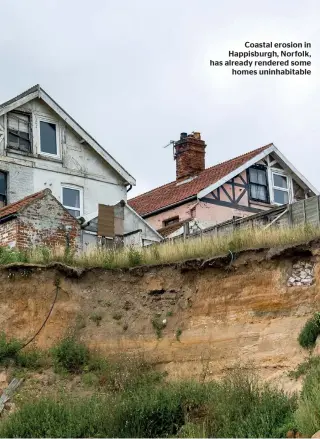  ??  ?? Coastal erosion in Happisburg­h, Norfolk, has already rendered some homes uninhabita­ble