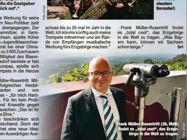  ??  ?? Frank Müller-Rosentritt (36, MdB) findet es „total cool“, das Erzgebirge in die Welt zu tragen.