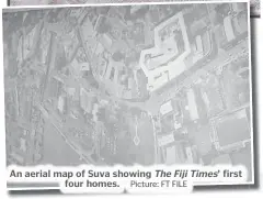  ?? Picture: FT FILE ?? An aerial map of Suva showing The Fiji Times’ first four homes.