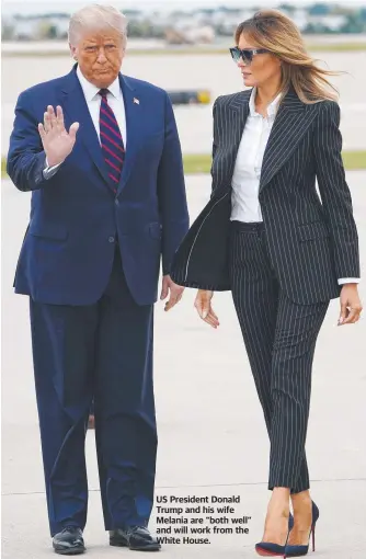  ??  ?? US President Donald Trump and his wife Melania are “both well” and will work from the White House.