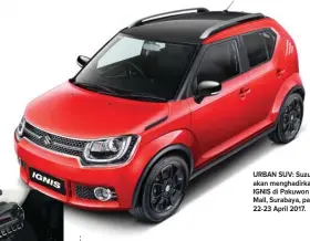  ??  ?? URBAN SUV: Suzuki akan menghadirk­an IGNIS di Pakuwon Mall, Surabaya, pada 22-23 April 2017.