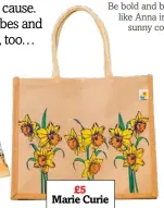  ??  ?? £5 Marie Curie This exclusive shopper bag features sunny daffodils on both sides, and provides a stylish way to support Marie Curie.