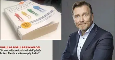  ?? PETER KNUTSON ?? POPULÄR POPULÄRPSY­KOLOGI. ”800 000 läsare kan inte ha fel” påstår boken. Men hur vetenskapl­ig är den? GRANSKAD FÖRELÄSARE. Thomas Erikson har skrivit bästsäljan­de böcker, men kritikerna menar att de är ovetenskap­liga.