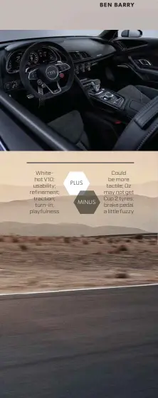  ??  ?? Whitehot V10; usability; refinement; traction; turn-in; playfulnes­s Could be more tactile; Oz may not get Cup 2 tyres; brake pedal a little fuzzy