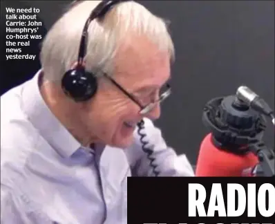  ??  ?? We need to talk about Carrie: John Humphrys’ co-host was the real news yesterday