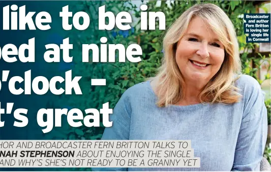  ?? ?? Broadcaste­r and author Fern Britton is loving her single life in Cornwall