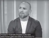  ?? ?? Presidenti i Federatës Shqiptare të Mundjes, Sahit Prizreni gjatë intervistë­s në “Panorama TV”