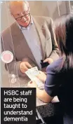  ??  ?? HSBC staff are being taught to understand dementia