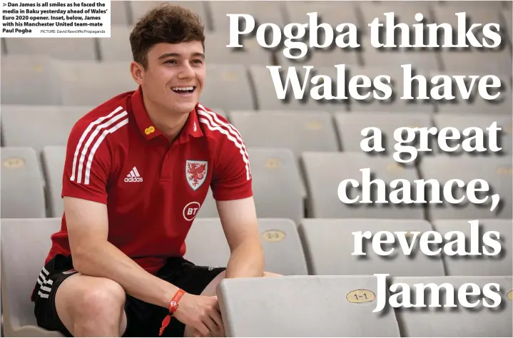  ?? PICTURE: David Rawcliffe/Propaganda ?? Dan James is all smiles as he faced the media in Baku yesterday ahead of Wales’ Euro 2020 opener. Inset, below, James with his Manchester United team-mate Paul Pogba