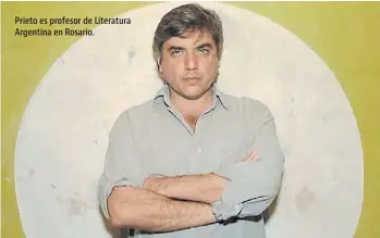  ?? ?? Prieto es profesor de Literatura Argentina en Rosario.