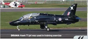  ??  ?? DRAMA Hawk T1 jet was used in training exercise