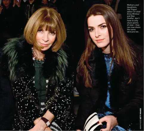  ??  ?? Mothers and daughters, like Vogue editor-in-chief Anna Wintour and Bee Shaffer, don’t have to only share points of view – they can now share the same skincare too.