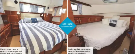  ??  ?? The forward VIP cabin either has an offset double bed or a traditiona­l vee berth The aft master cabin is exceptiona­lly spacious and blessed with lots of storage