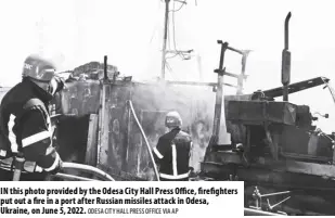  ?? ODESA CITY HALL PRESS OFFICE VIA AP ?? IN this photo provided by the Odesa City Hall Press Office, firefighte­rs put out a fire in a port after Russian missiles attack in Odesa, Ukraine, on June 5, 2022.