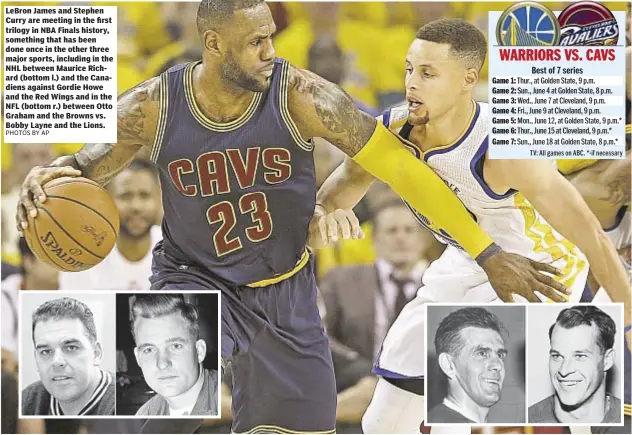  ?? PHOTOS BY AP ?? LeBron James and Stephen Curry are meeting in the first trilogy in NBA Finals history, something that has been done once in the other three major sports, including in the NHL between Maurice Richard (bottom l.) and the Canadiens against Gordie Howe and...