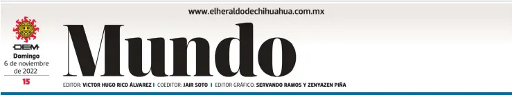  ?? ?? Domingo
6 de noviembre de 2022
EDITOR: VICTOR HUGO RICO ÁLVAREZ
COEDITOR: JAIR SOTO
EDITOR GRÁFICO: SERVANDO RAMOS Y ZENYAZEN PIÑA
CLAVES PARA ENTENDER LA REUNIÓN CLIMÁTICA