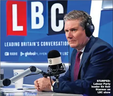  ?? ?? STUMPED: Labour Party leader Sir Keir Starmer on
LBC show