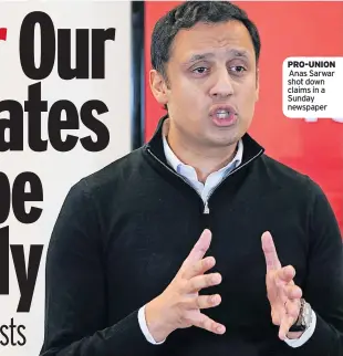  ?? ?? PRO-UNION Anas Sarwar shot down claims in a Sunday newspaper