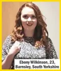  ??  ?? Ebony Wilkinson, 23, Barnsley, South Yorkshire