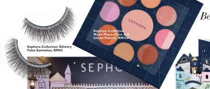  ??  ?? Sephora Collection Glittery False Eyelashes, RM62 Sephora Collection Moon Phases Face and Cheek Palette, RM156