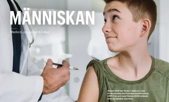  ??  ?? Sedan 2012 har flickor i årskurs 5 och 6 vaccinerat­s mot humant papillomvi­rus, HVP. Från och med hösten 2020 erbjuds även skolpojkar vaccinet.