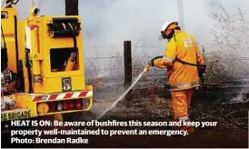  ??  ?? HEAT IS ON: Be aware of bushfires this season and keep your property well-maintained to prevent an emergency. Photo: Brendan Radke